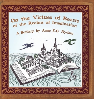 On the Virtues of Beasts of the Realms of Imagination by Nydam, Anne E. G.