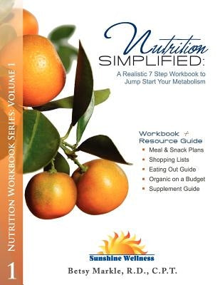 Nutrition Simplified: A Realistic 7 Step Workbook to Jump Start Your Metabolism by Markle, R. D. Betsy