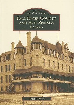 Fall River County and Hot Springs: 125 Years by Sanders, Peggy