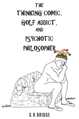 The Thinking Comic, Golf Addict and Psychotic Philosopher by Bridge, G. A.