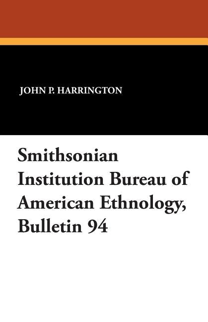 Smithsonian Institution Bureau of American Ethnology, Bulletin 94 by Harrington, John P.