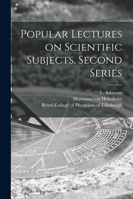 Popular Lectures on Scientific Subjects. Second Series by Atkinson, E. (Edmund) 1831-1901