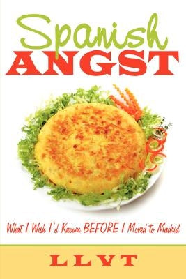 Spanish Angst: What I Wish I'd Known Before I Moved to Madrid by Llvt