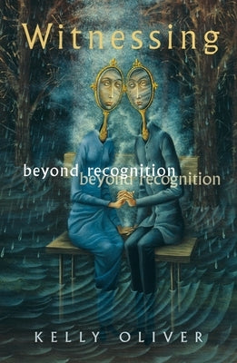 Witnessing: Beyond Recognition by Oliver, Kelly