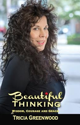Beautiful Thinking: Wisdom, Courage and Grace by Greenwood, Tricia