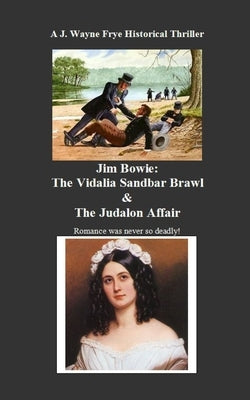 Jim Bowie: The Vidalia Sandbar Brawl And the Judalon Affair by Frye, Wayne