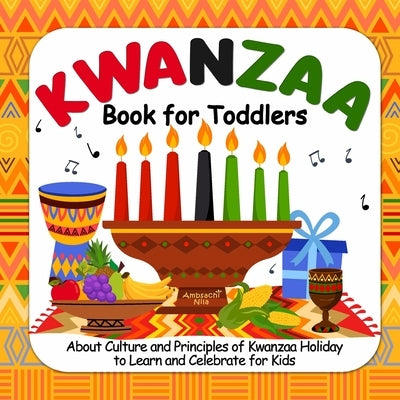 Kwanzaa Book For Toddlers: About Culture and Principles of Kwanzaa Holiday to Learn and Celebrate for Kids by Nila, Ambsachi
