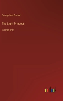 The Light Princess: in large print by MacDonald, George