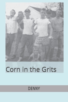 CORN in the GRITS by Denny