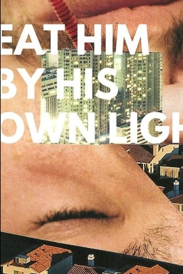 Eat Him By His Own Light by Wilson, C. A.