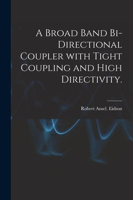 A Broad Band Bi-directional Coupler With Tight Coupling and High Directivity. by Eidson, Robert Ansel