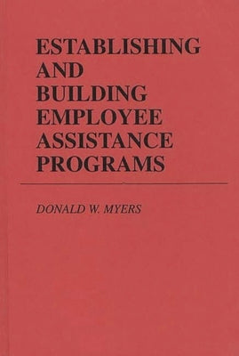 Establishing and Building Employee Assistance Programs by Myers, Donald W.