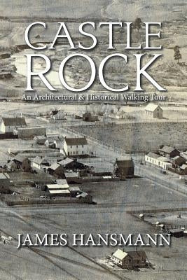 Castle Rock: An Architectural & Historical Walking Tour by Hansmann, James