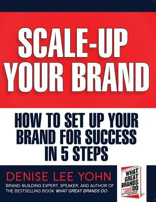 Scale Up Your Brand Workbook: How To Set Up Your Brand for Success in 5 Steps by Yohn, Denise Lee
