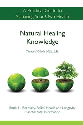 Natural Healing Knowledge Book 1: A practical guide to managing your own health by D'Amico, Thomas