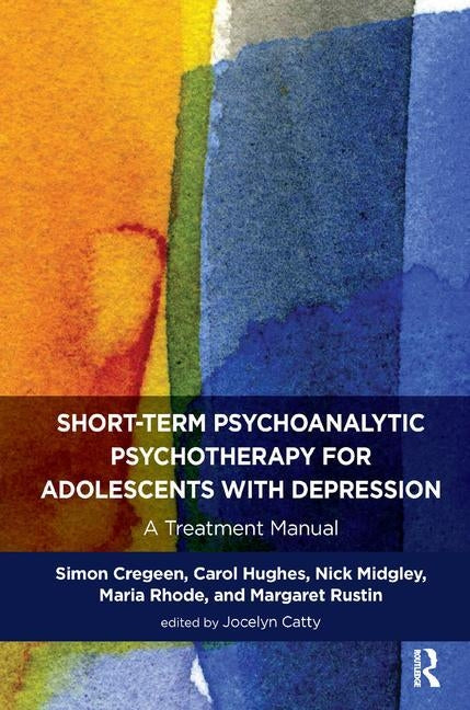 Short-Term Psychoanalytic Psychotherapy for Adolescents with Depression: A Treatment Manual by Cregeen, Simon