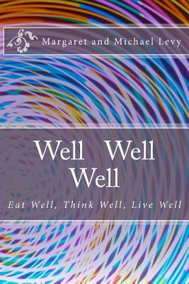 Well Well Well: Eat Well, Think Well, Live Well by Levy, Margaret