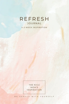 The NICU Mom's Inspiration - Refresh Journal: The NICU Mom's - Refresh Journal by McFadden, Brittany