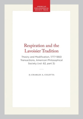 Respiration and the Lavoisier Tradition: Theory and Modification, 1777-1850 Transactions, American Philosophical Society (Vol. 62, Part 3) by Culotta, Charles A.