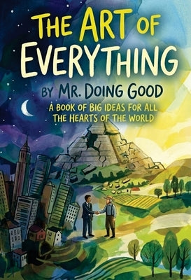 The Art of Everything: A Book of Big Ideas For All the Hearts of the World by Good, Doing