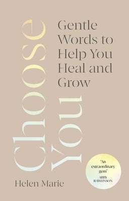 Choose You: Gentle Words to Help You Heal and Grow by Marie, Helen