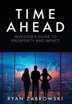 Time Ahead: Investor's Guide to Prosperity and Impact by Zabrowski, Ryan