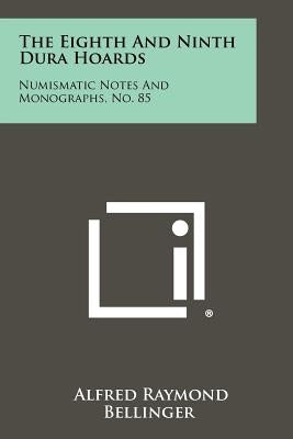 The Eighth and Ninth Dura Hoards: Numismatic Notes and Monographs, No. 85 by Bellinger, Alfred Raymond