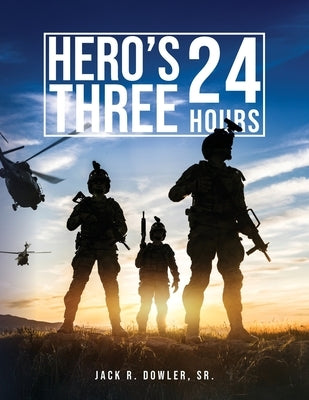 Hero's Three: 24 Hours by Dowler, Jack R., Sr.