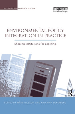 Environmental Policy Integration in Practice: Shaping Institutions for Learning by Eckerberg, Katarina