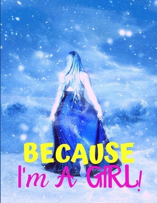 Because I'm a Girl: TEEN'S COMPOSITION & CREATIVE WRITING BOOK for Family Life Fiction and Non-fiction, School & Bible Study, Entertainmen by Shiever, Anne
