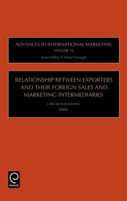 Relationship Between Exporters and Their Foreign Sales and Marketing Intermediaries by Cavusgil, S. Tamer