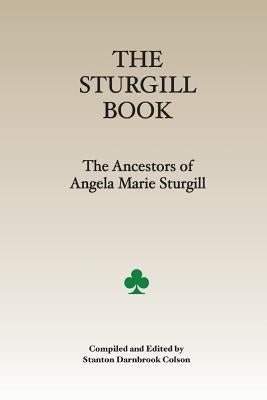 The Sturgill Book: The Ancestors of Angela Marie Colson by Colson, Stanton Darnbrook