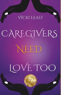 Vicki Eeast - Caregivers Need Love too by Eeast, Vicki