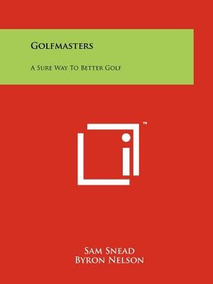 Golfmasters: A Sure Way To Better Golf by Snead, Sam