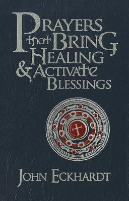 Prayers That Bring Healing and Activate Blessings by Eckhardt, John
