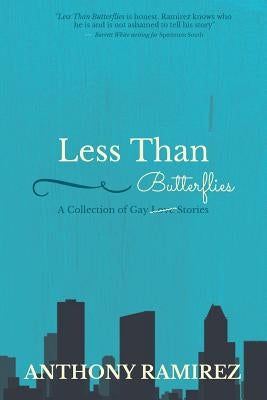 Less Than Butterflies: A Collection of Gay Love Stories by Ramirez, Anthony