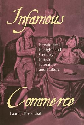 Infamous Commerce: Prostitution in Eighteenth-Century British Literature and Culture by Rosenthal, Laura J.
