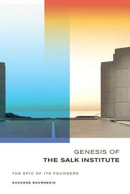 Genesis of the Salk Institute: The Epic of Its Founders by Bourgeois, Suzanne