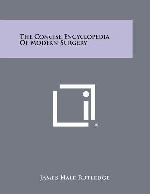The Concise Encyclopedia of Modern Surgery by Rutledge, James Hale