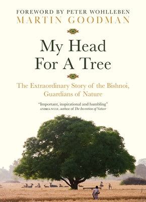 My Head for a Tree: The Extraordinary Story of the Bishnoi, Guardians of Nature by Goodman, Martin
