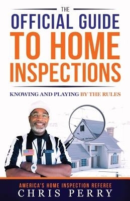 The Official Guide to Home Inspections: Knowing and Playing by the Rules by Perry, Chris