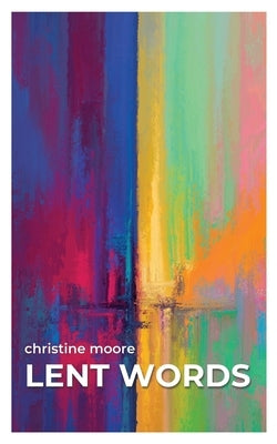 Lent Words by Moore, Christine
