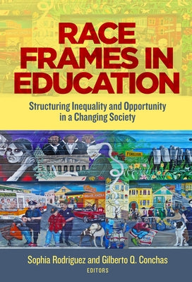 Race Frames in Education: Structuring Inequality and Opportunity in a Changing Society by Rodriguez, Sophia