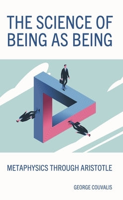 Science of Being as Being: Metaphysics through Aristotle by Couvalis, George