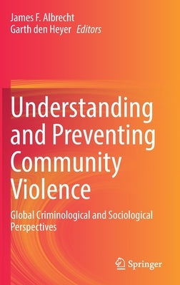 Understanding and Preventing Community Violence: Global Criminological and Sociological Perspectives by Albrecht, James F.