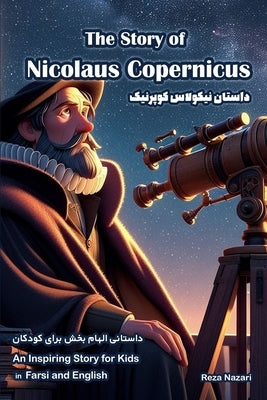 The Story of Nicolaus Copernicus: An Inspiring Story for Kids in Farsi and English by Nazari, Reza