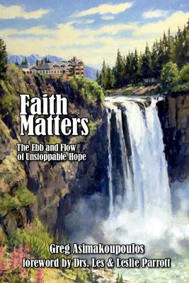 Faith Matters: The Ebb and Flow of Unstoppable Hope by Asimakoupoulos, Greg