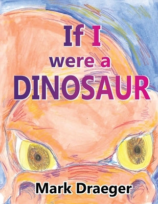 If I were a Dinosaur by Draeger, Mark