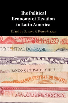 The Political Economy of Taxation in Latin America by Flores-Mac?s, Gustavo A.