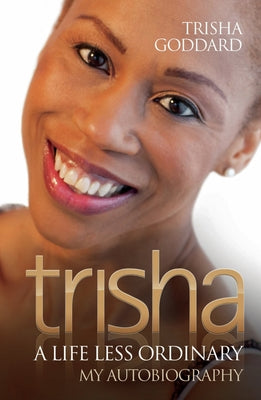 Trisha: A Life Less Ordinary by Goddard, Trisha